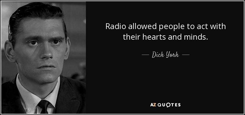 Radio allowed people to act with their hearts and minds. - Dick York