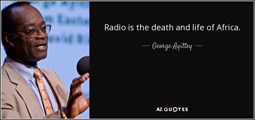 Radio is the death and life of Africa. - George Ayittey