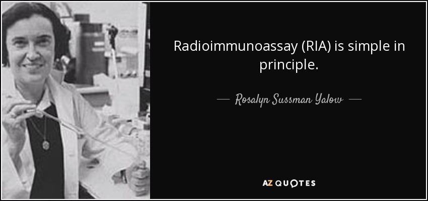 Radioimmunoassay (RIA) is simple in principle. - Rosalyn Sussman Yalow