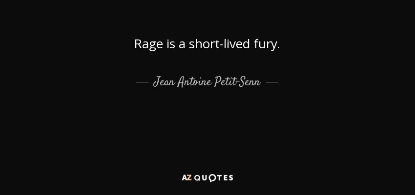 Rage is a short-lived fury. - Jean Antoine Petit-Senn