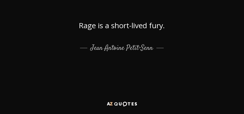 Rage is a short-lived fury. - Jean Antoine Petit-Senn