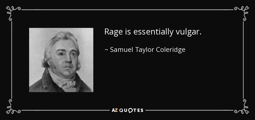 Rage is essentially vulgar. - Samuel Taylor Coleridge