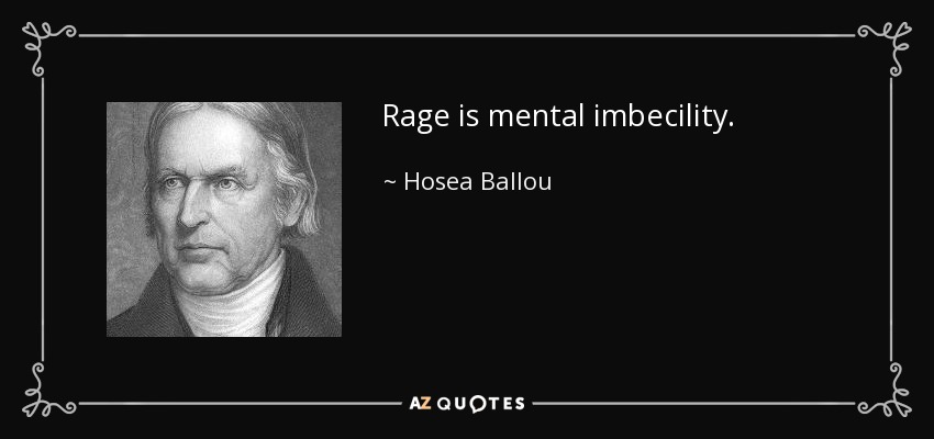 Rage is mental imbecility. - Hosea Ballou