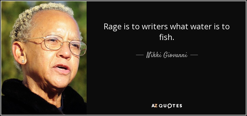 Rage is to writers what water is to fish. - Nikki Giovanni