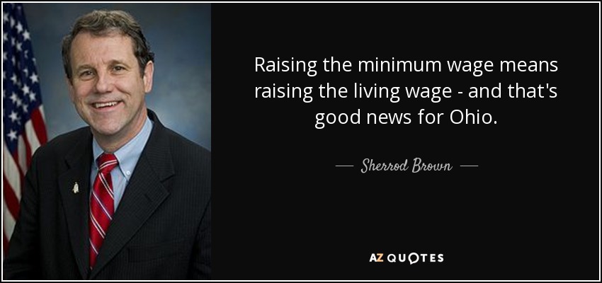 Raising the minimum wage means raising the living wage - and that's good news for Ohio. - Sherrod Brown