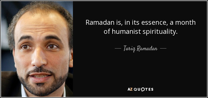 Ramadan is, in its essence, a month of humanist spirituality. - Tariq Ramadan