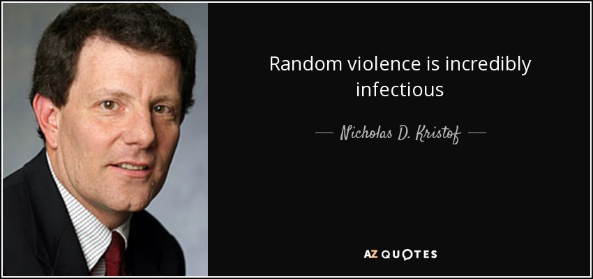 Random violence is incredibly infectious - Nicholas D. Kristof