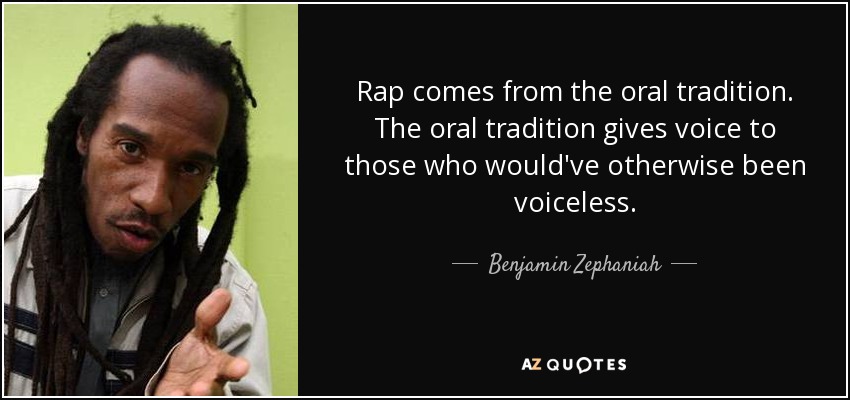 Rap comes from the oral tradition. The oral tradition gives voice to those who would've otherwise been voiceless. - Benjamin Zephaniah