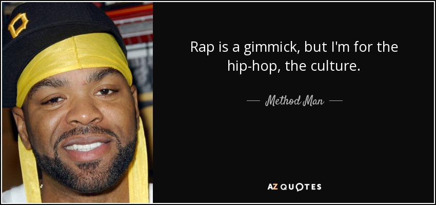 Rap is a gimmick, but I'm for the hip-hop, the culture. - Method Man