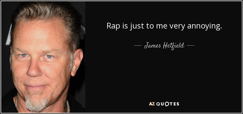 Rap is just to me very annoying. - James Hetfield