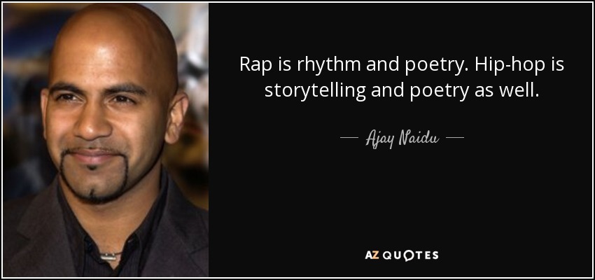 Rap is rhythm and poetry. Hip-hop is storytelling and poetry as well. - Ajay Naidu