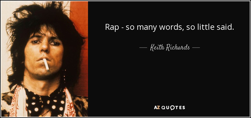 Rap - so many words, so little said. - Keith Richards