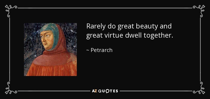 Rarely do great beauty and great virtue dwell together. - Petrarch