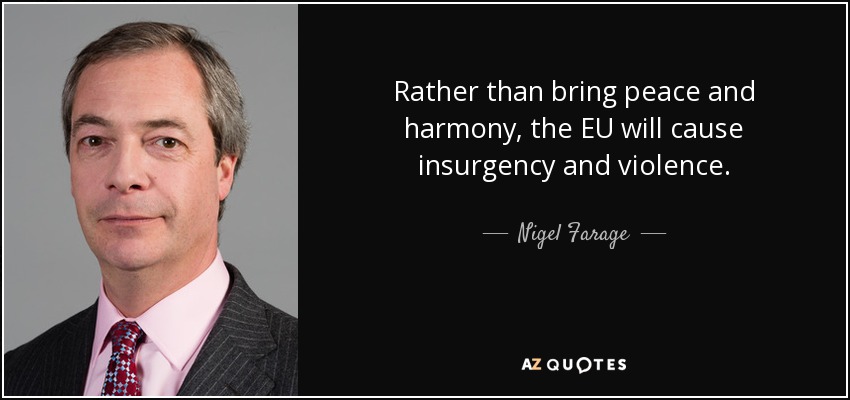 Rather than bring peace and harmony, the EU will cause insurgency and violence. - Nigel Farage
