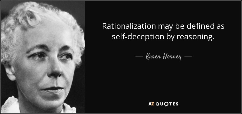 Rationalization may be defined as self-deception by reasoning. - Karen Horney