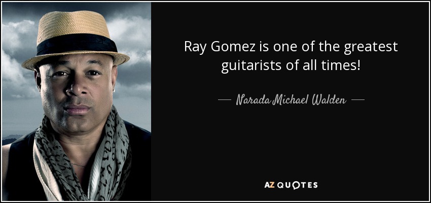 Ray Gomez is one of the greatest guitarists of all times! - Narada Michael Walden