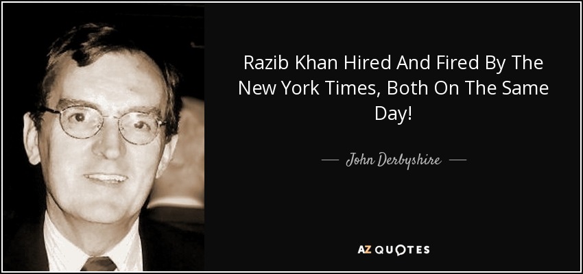 Razib Khan Hired And Fired By The New York Times, Both On The Same Day! - John Derbyshire