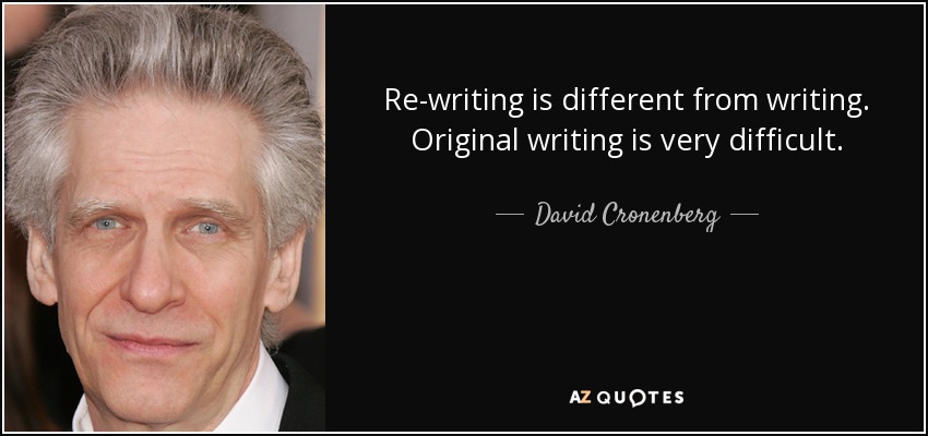 Re-writing is different from writing. Original writing is very difficult. - David Cronenberg