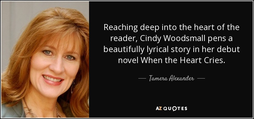 Reaching deep into the heart of the reader, Cindy Woodsmall pens a beautifully lyrical story in her debut novel When the Heart Cries. - Tamera Alexander