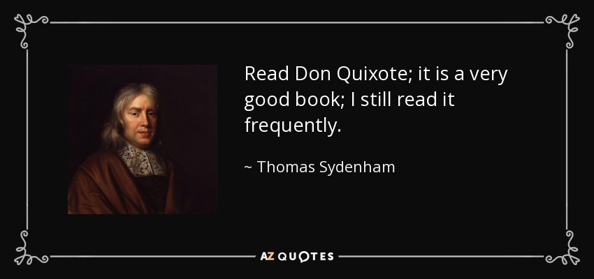 Read Don Quixote; it is a very good book; I still read it frequently. - Thomas Sydenham