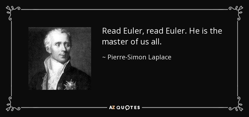 Read Euler, read Euler. He is the master of us all. - Pierre-Simon Laplace