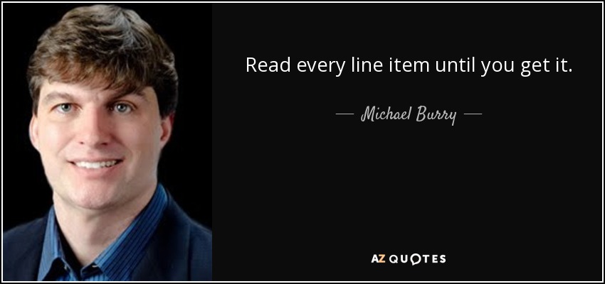 Read every line item until you get it. - Michael Burry