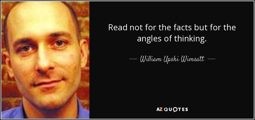 Read not for the facts but for the angles of thinking. - William Upski Wimsatt