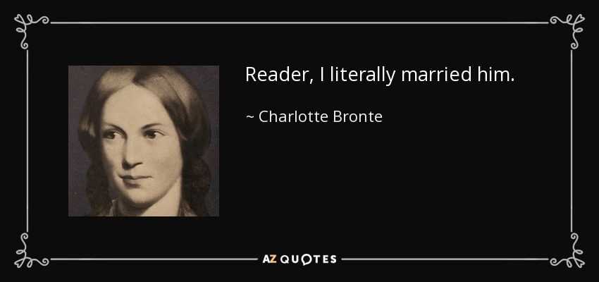 Reader, I literally married him. - Charlotte Bronte