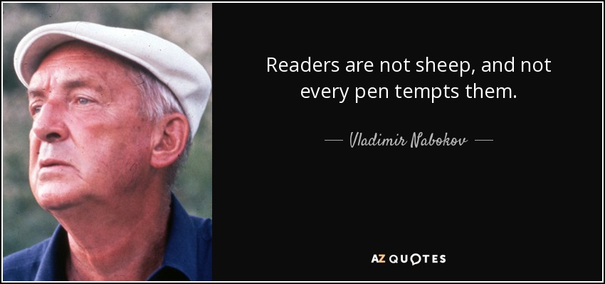 Readers are not sheep, and not every pen tempts them. - Vladimir Nabokov