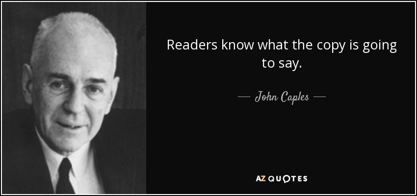 Readers know what the copy is going to say. - John Caples