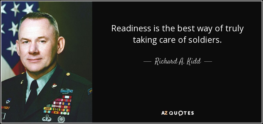Readiness is the best way of truly taking care of soldiers. - Richard A. Kidd