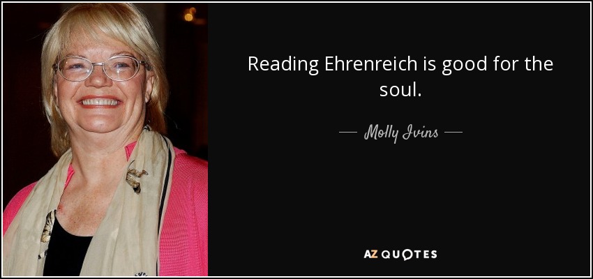 Reading Ehrenreich is good for the soul. - Molly Ivins