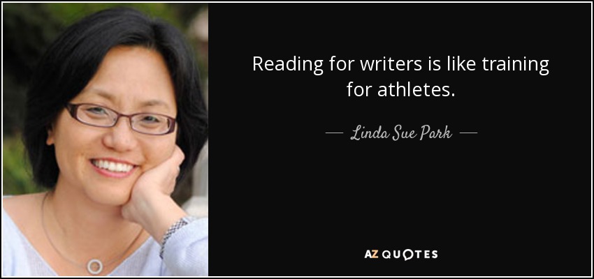 Reading for writers is like training for athletes. - Linda Sue Park