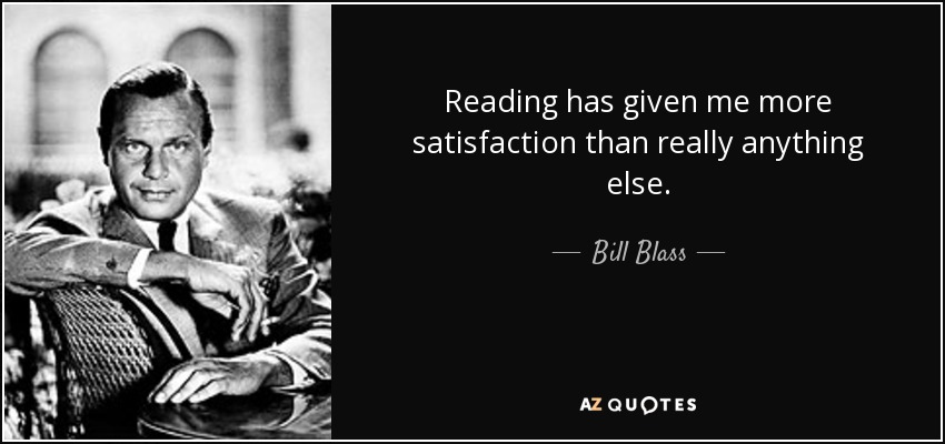 Reading has given me more satisfaction than really anything else. - Bill Blass