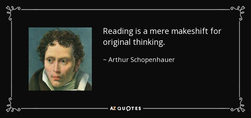 Reading is a mere makeshift for original thinking. - Arthur Schopenhauer