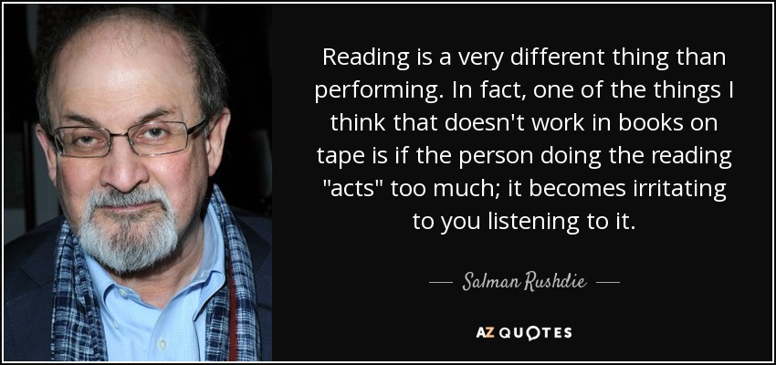 Reading is a very different thing than performing. In fact, one of the things I think that doesn't work in books on tape is if the person doing the reading 