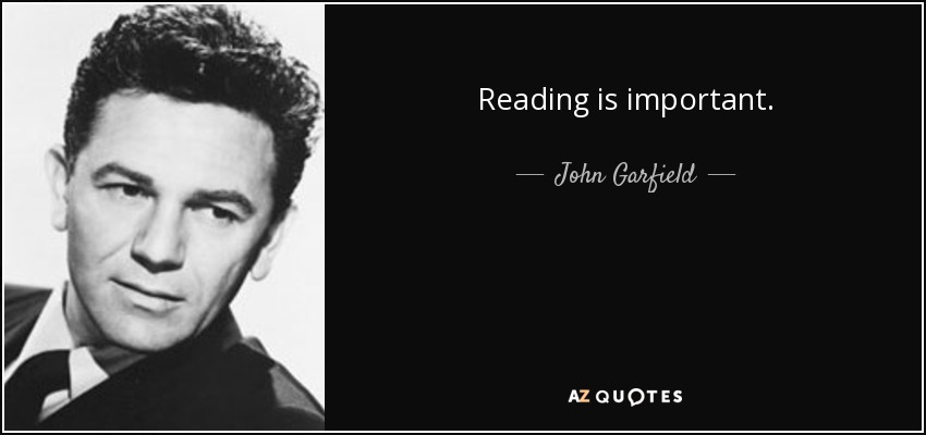 Reading is important. - John Garfield