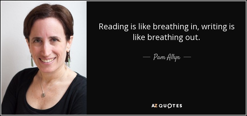 Reading is like breathing in, writing is like breathing out. - Pam Allyn