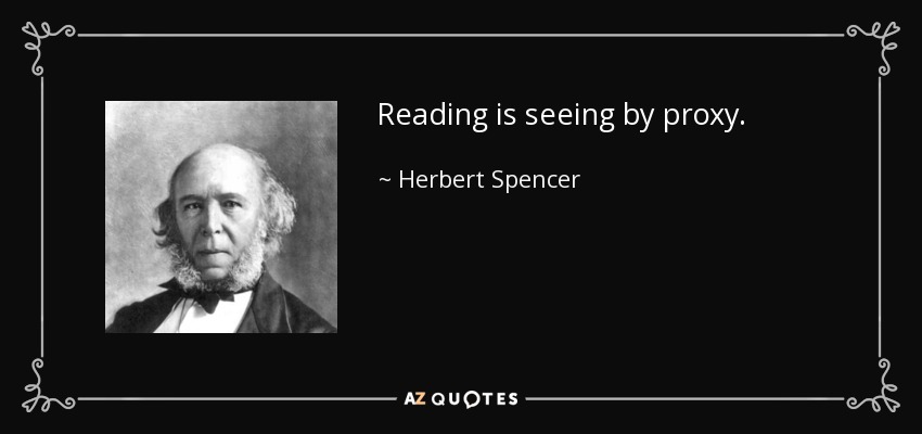 Reading is seeing by proxy. - Herbert Spencer