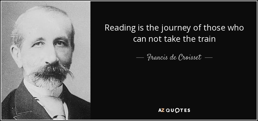 Reading is the journey of those who can not take the train - Francis de Croisset