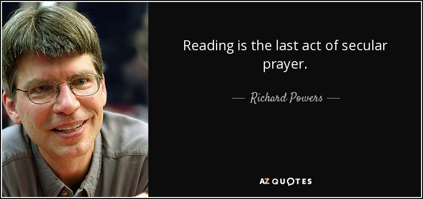 Reading is the last act of secular prayer. - Richard Powers