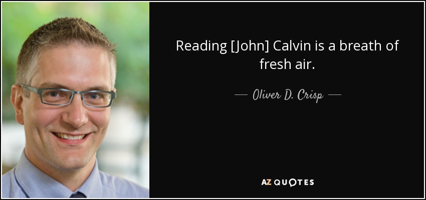 Reading [John] Calvin is a breath of fresh air. - Oliver D. Crisp