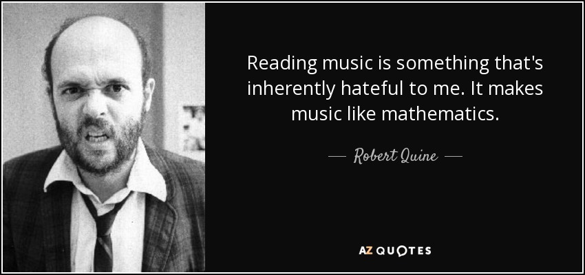 Reading music is something that's inherently hateful to me. It makes music like mathematics. - Robert Quine