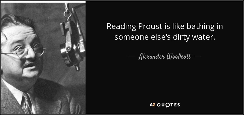 Reading Proust is like bathing in someone else's dirty water. - Alexander Woollcott