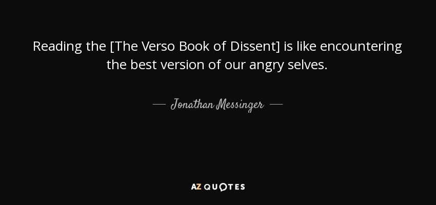 Reading the [The Verso Book of Dissent] is like encountering the best version of our angry selves. - Jonathan Messinger