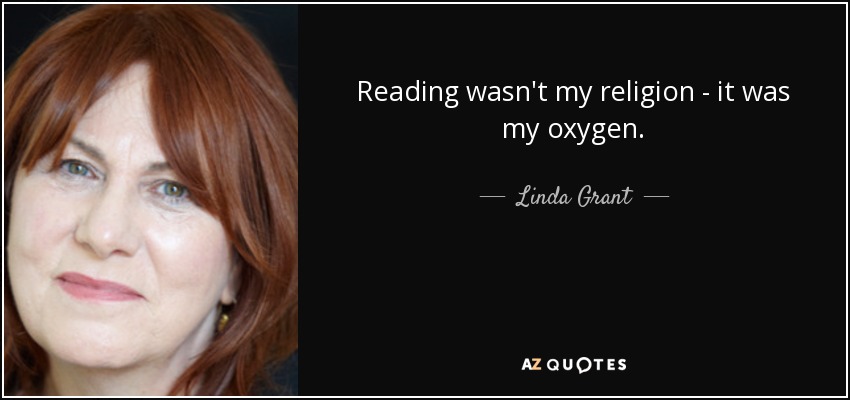 Reading wasn't my religion - it was my oxygen. - Linda Grant