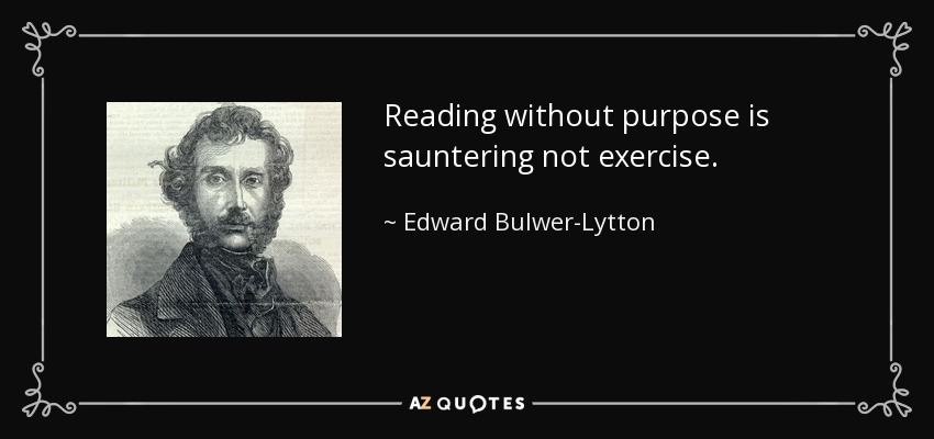 Reading without purpose is sauntering not exercise. - Edward Bulwer-Lytton, 1st Baron Lytton