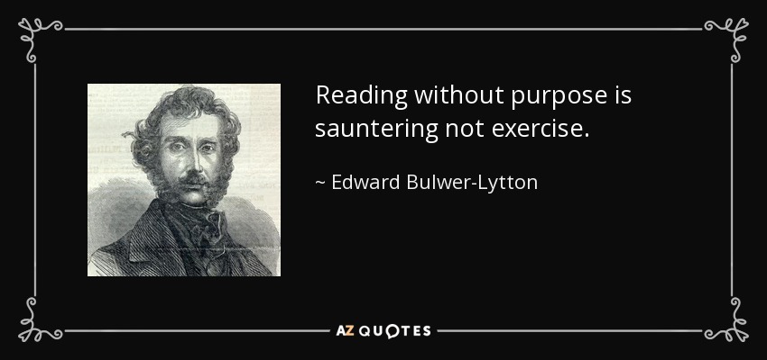 Reading without purpose is sauntering not exercise. - Edward Bulwer-Lytton, 1st Baron Lytton