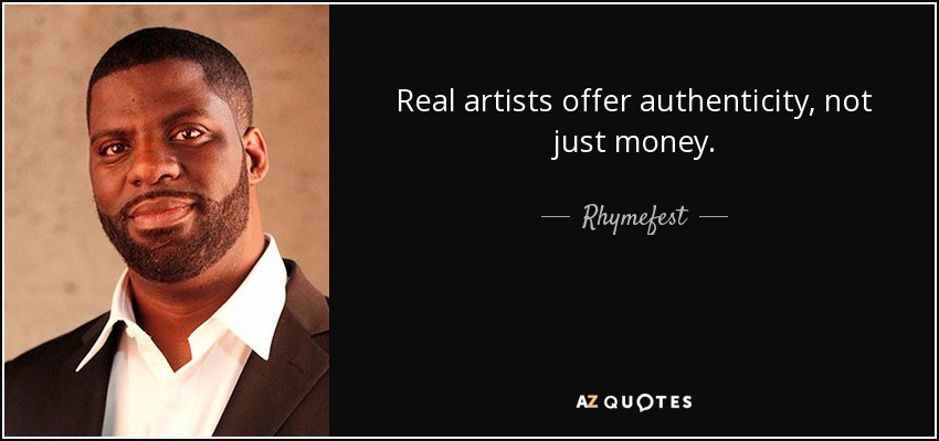 Real artists offer authenticity, not just money. - Rhymefest