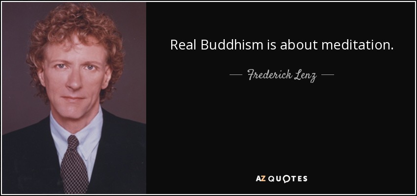 Real Buddhism is about meditation. - Frederick Lenz